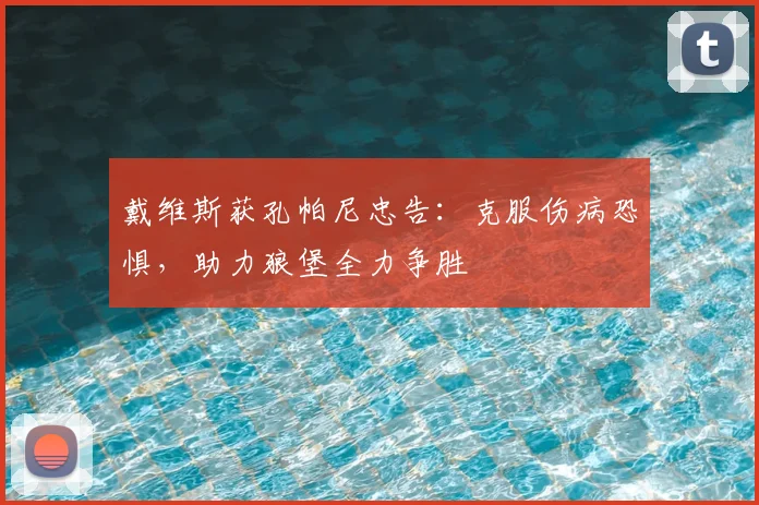 戴维斯获孔帕尼忠告:克服伤病恐惧,助力狼堡全力争胜