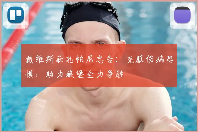 戴维斯获孔帕尼忠告：克服伤病恐惧，助力狼堡全力争胜